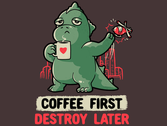 Coffee First Destroy Later