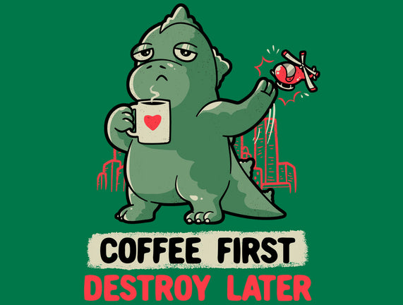 Coffee First Destroy Later