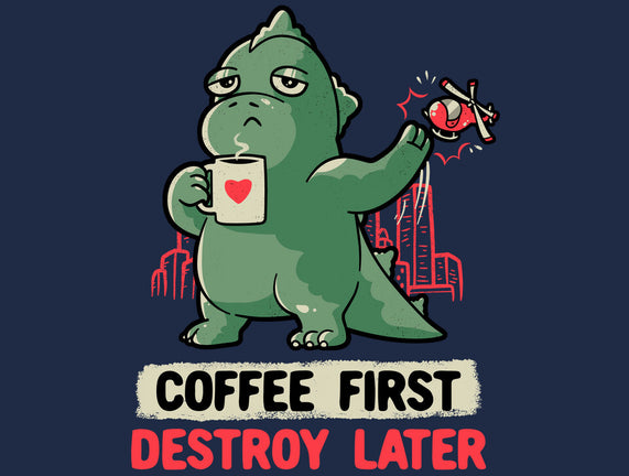 Coffee First Destroy Later