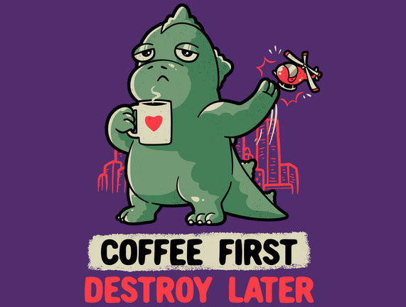 Coffee First Destroy Later