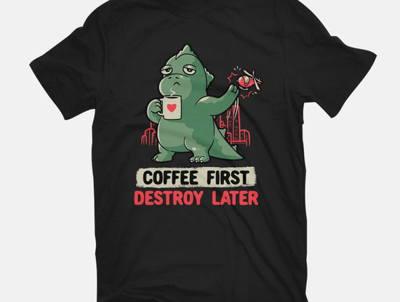 Coffee First Destroy Later