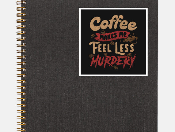 Coffee Makes Me Feel Less Murdery