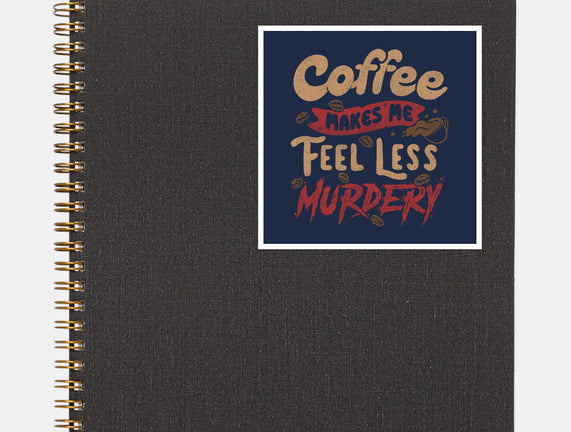 Coffee Makes Me Feel Less Murdery