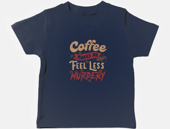 Coffee Makes Me Feel Less Murdery