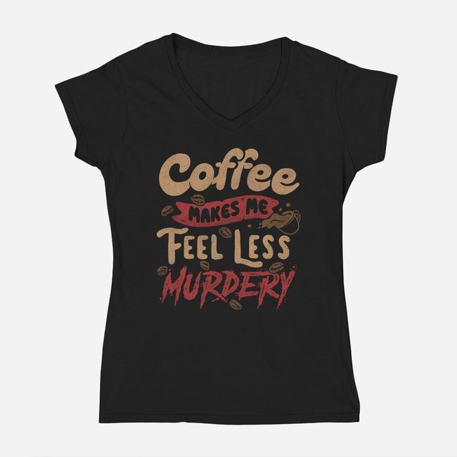 Coffee Makes Me Feel Less Murdery-womens v-neck tee-tobefonseca
