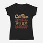 Coffee Makes Me Feel Less Murdery-womens v-neck tee-tobefonseca