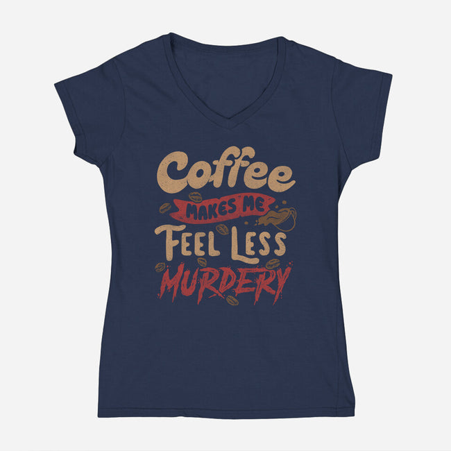 Coffee Makes Me Feel Less Murdery-womens v-neck tee-tobefonseca