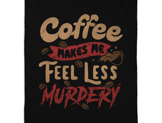 Coffee Makes Me Feel Less Murdery