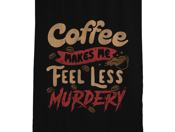 Coffee Makes Me Feel Less Murdery