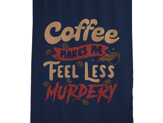 Coffee Makes Me Feel Less Murdery
