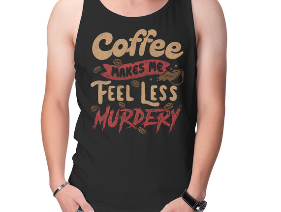 Coffee Makes Me Feel Less Murdery