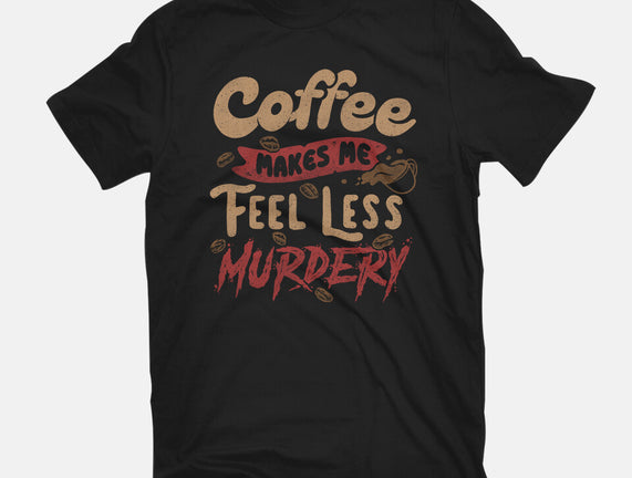 Coffee Makes Me Feel Less Murdery