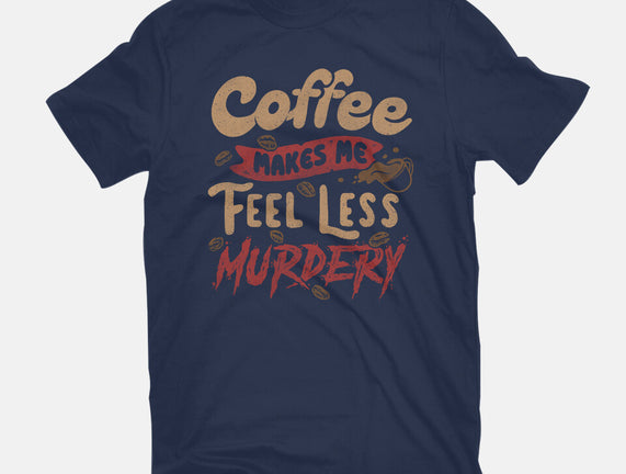 Coffee Makes Me Feel Less Murdery