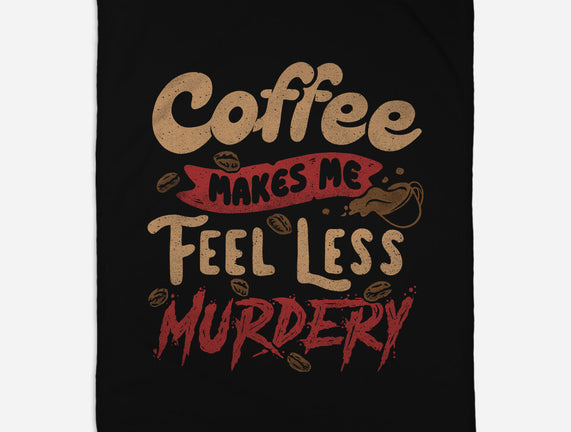 Coffee Makes Me Feel Less Murdery