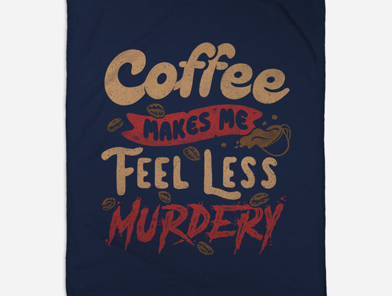 Coffee Makes Me Feel Less Murdery