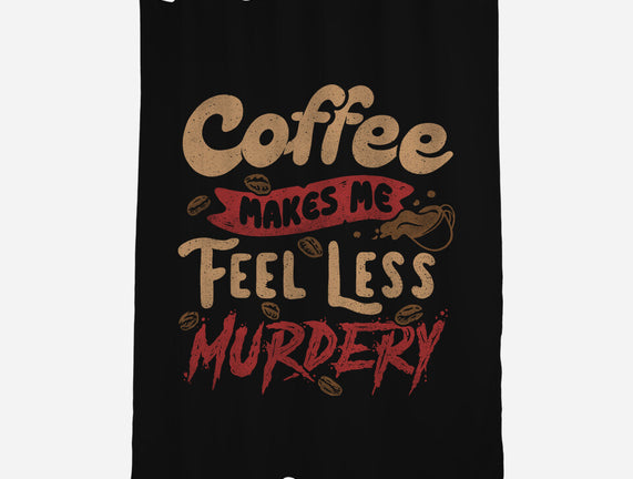 Coffee Makes Me Feel Less Murdery