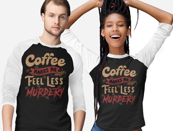 Coffee Makes Me Feel Less Murdery
