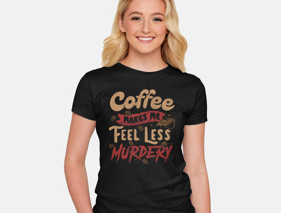 Coffee Makes Me Feel Less Murdery