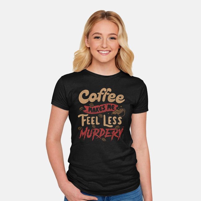 Coffee Makes Me Feel Less Murdery-womens fitted tee-tobefonseca