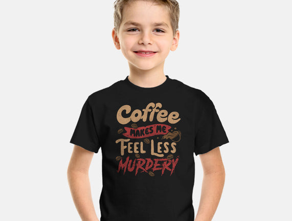 Coffee Makes Me Feel Less Murdery