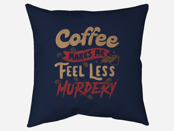 Coffee Makes Me Feel Less Murdery