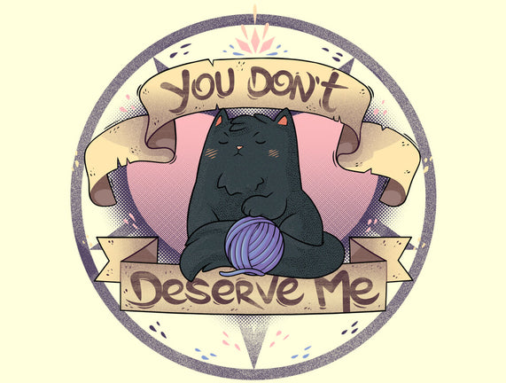 You Don't Deserve Me