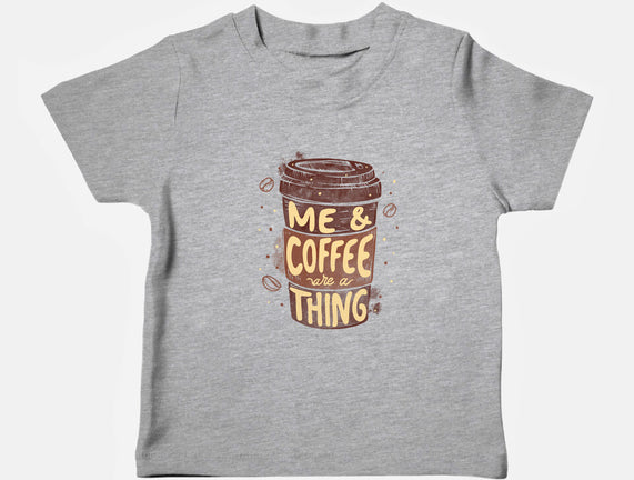 Me And Coffee Are A Thing