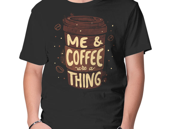 Me And Coffee Are A Thing