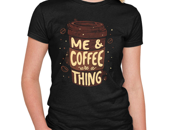 Me And Coffee Are A Thing