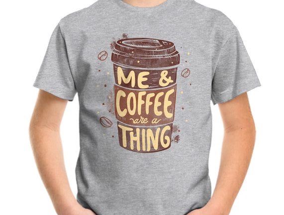 Me And Coffee Are A Thing