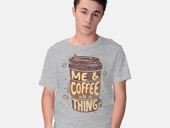 Me And Coffee Are A Thing
