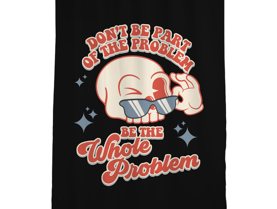 Don't Be Part Of The Problem