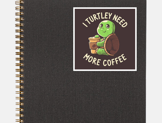 I Turtley Need More Coffee