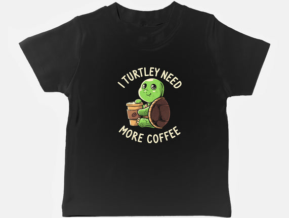 I Turtley Need More Coffee