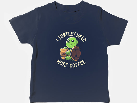 I Turtley Need More Coffee