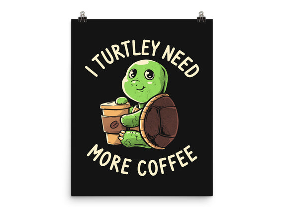 I Turtley Need More Coffee