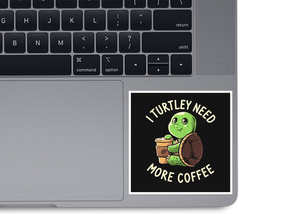 I Turtley Need More Coffee