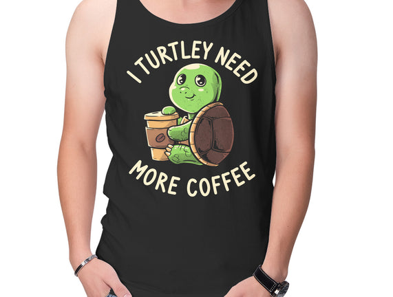 I Turtley Need More Coffee