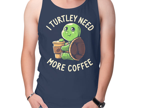 I Turtley Need More Coffee