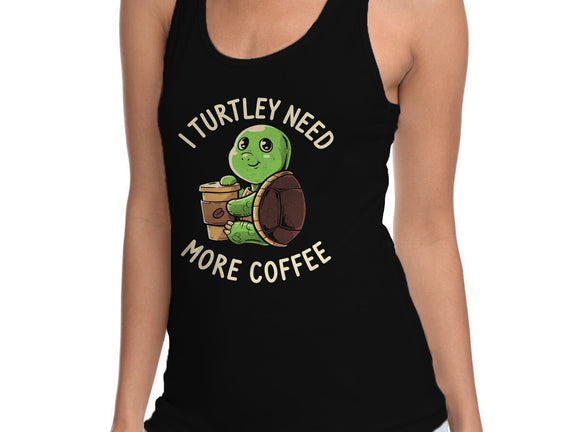 I Turtley Need More Coffee