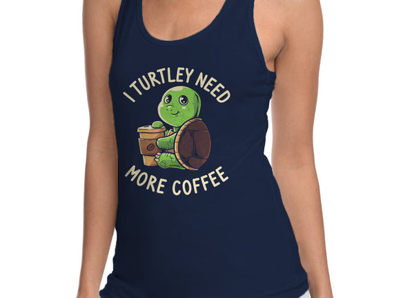 I Turtley Need More Coffee