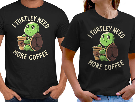 I Turtley Need More Coffee