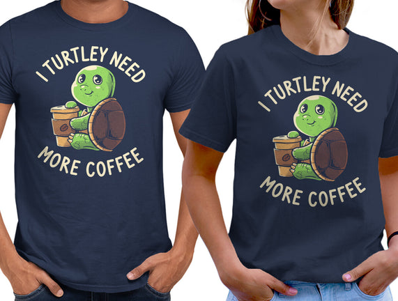 I Turtley Need More Coffee