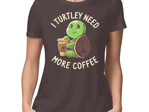 I Turtley Need More Coffee