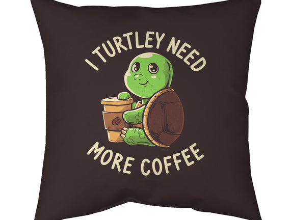 I Turtley Need More Coffee