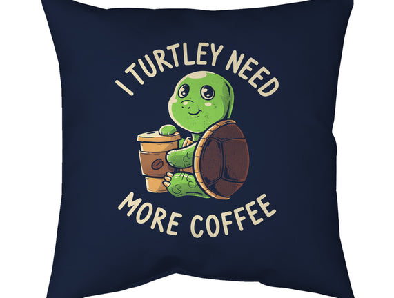 I Turtley Need More Coffee