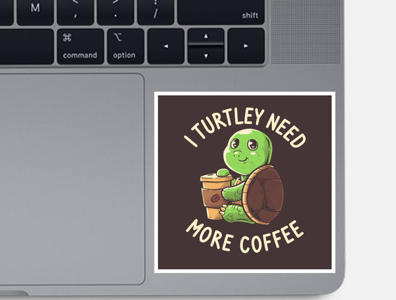 I Turtley Need More Coffee