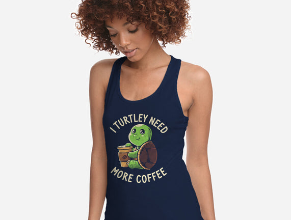 I Turtley Need More Coffee
