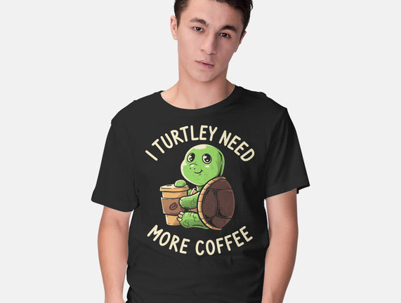 I Turtley Need More Coffee
