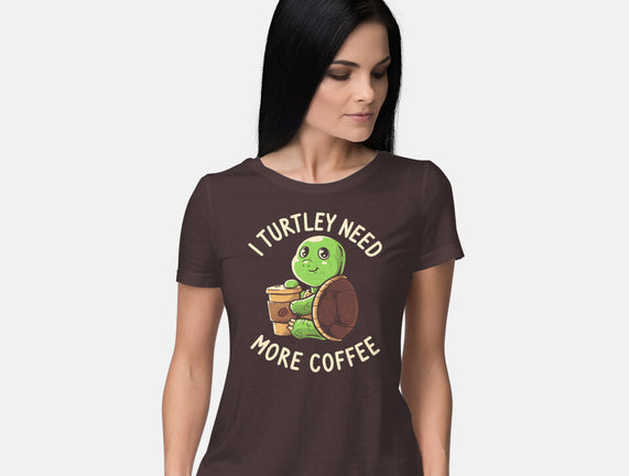 I Turtley Need More Coffee